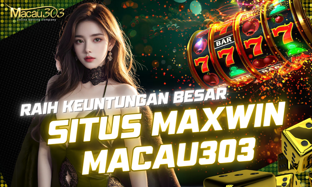 Raih Keuntungan Besar di Situs Maxwin Terpercaya: Macau303